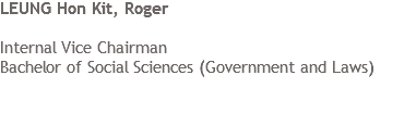 LEUNG Hon Kit, Roger Internal Vice Chairman
Bachelor of Social Sciences (Government and Laws)